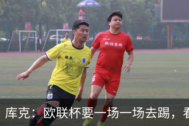 库克：欧联杯要一场一场去踢，看得太远会忽略眼前的困难